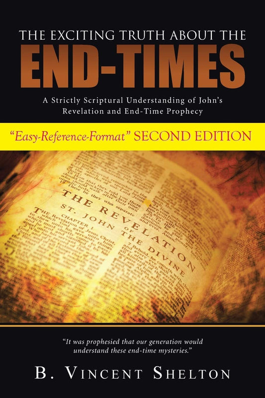 THE EXCITING TRUTH ABOUT THE END-TIMES: A Strictly Scriptural Understanding of John's Revelation and End-Time Prophecy - 9843