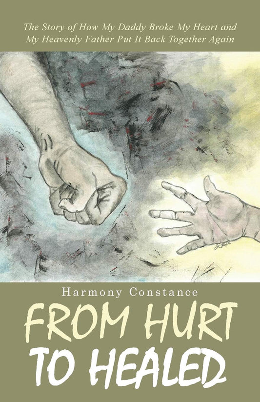 From Hurt to Healed: The Story of How My Daddy Broke My Heart and My Heavenly Father Put It Back Together Again - 4600