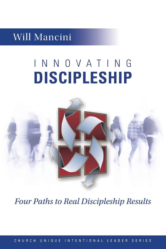 Innovating Discipleship: Four Paths to Real Discipleship Results (Church Unique Intentional Leader Series)