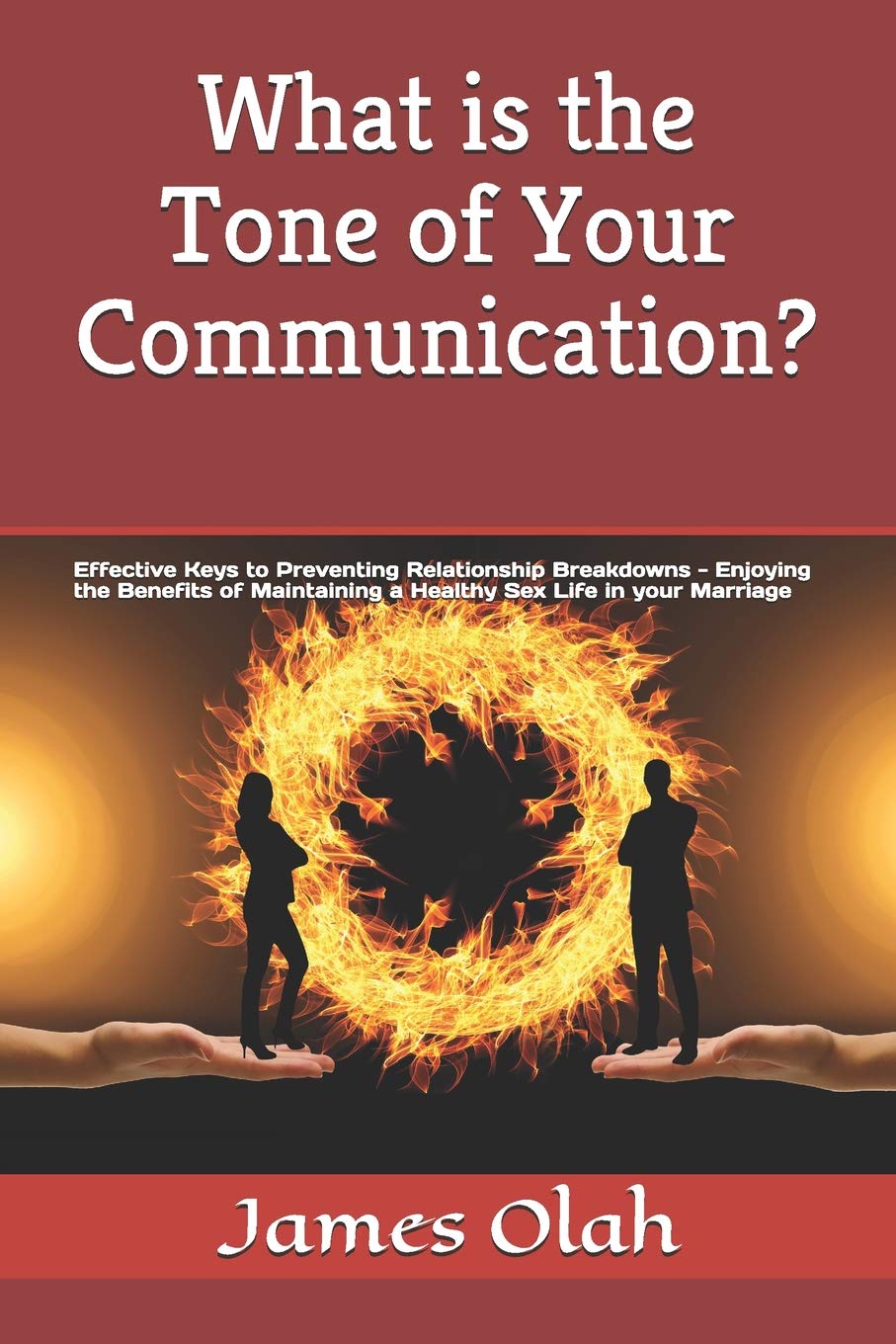 What is the Tone of Your Communication?: Effective Keys to Preventing Relationship Breakdowns - Enjoying the Benefits of Maintaining a Healthy Sex Life in your Marriage (Improving Your Relationship)