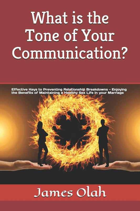 What is the Tone of Your Communication?: Effective Keys to Preventing Relationship Breakdowns - Enjoying the Benefits of Maintaining a Healthy Sex Life in your Marriage (Improving Your Relationship)