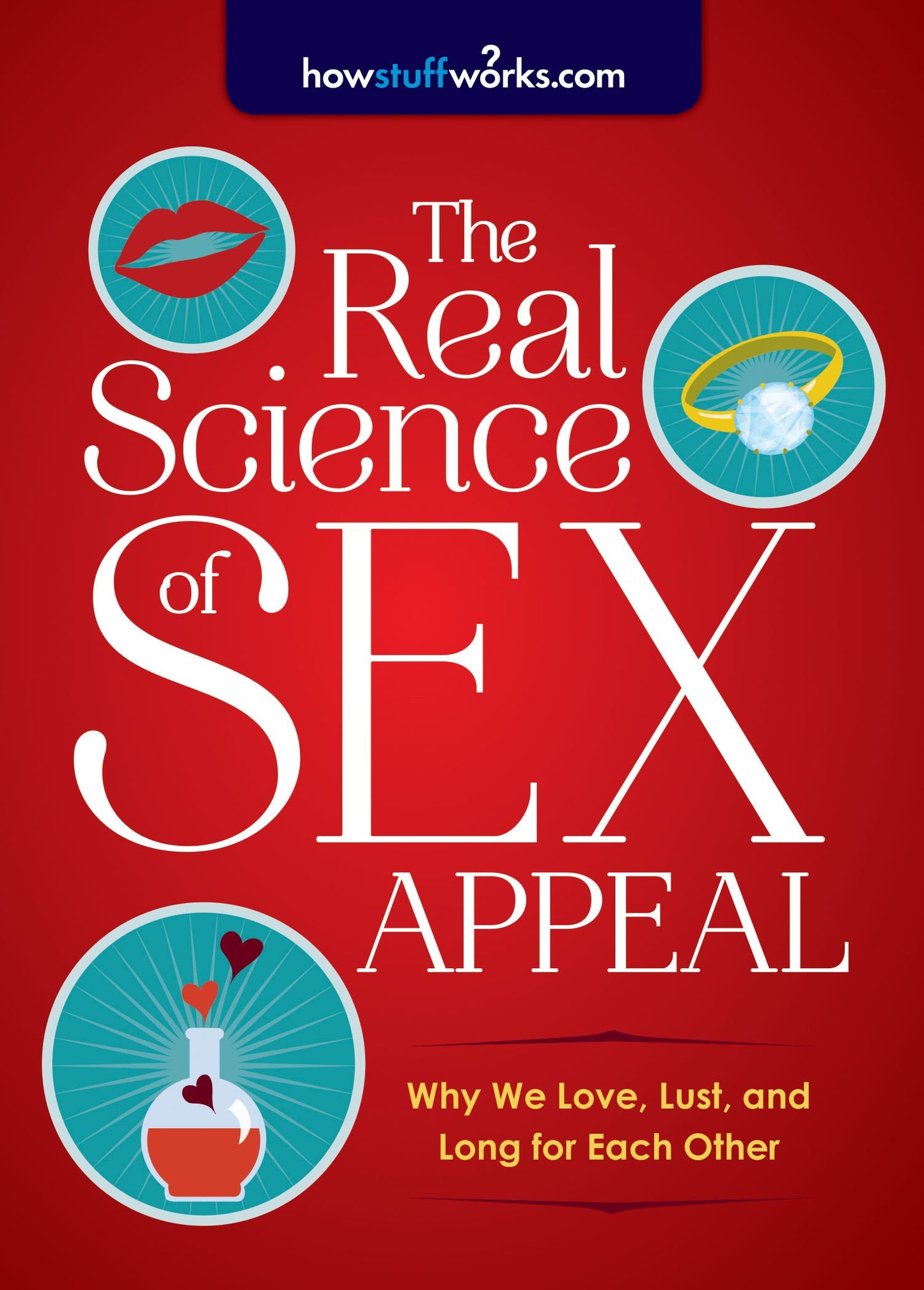 The Real Science of Sex Appeal: Why We Love, Lust, and Long for Each Other