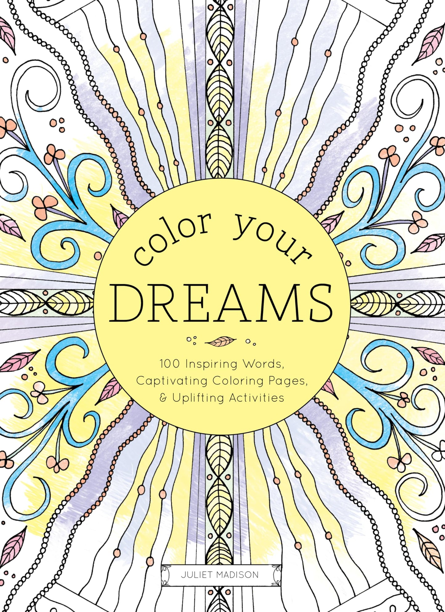 Color Your Dreams: 100 Inspiring Words, Captivating Coloring Pages, and Uplifting Activities (Adult Coloring Books)