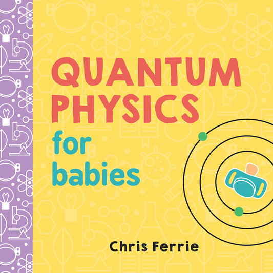 Quantum Physics for Babies: The Perfect Physics Gift and STEM Learning Book for Babies from the #1 Science Author for Kids (Baby University) - 6709
