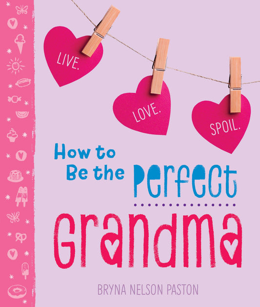 How to Be the Perfect Grandma: Live. Love. Spoil. (A Sweet and Unique Gift Book for Grandma, Mom, or Mother-in-Law)