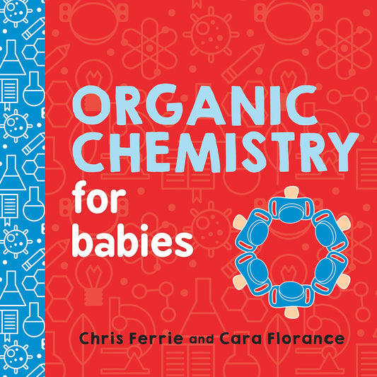Organic Chemistry for Babies: A STEM Learning Book for Babies from the #1 Science Author for Kids (Gifts for Toddlers, Teachers, and Med School Students) (Baby University) - 8646