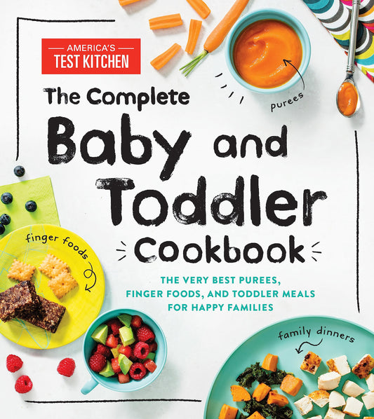 The Complete Baby and Toddler Cookbook: The Very Best Baby and Toddler Food Recipe Book (America's Test Kitchen Kids) - 8793