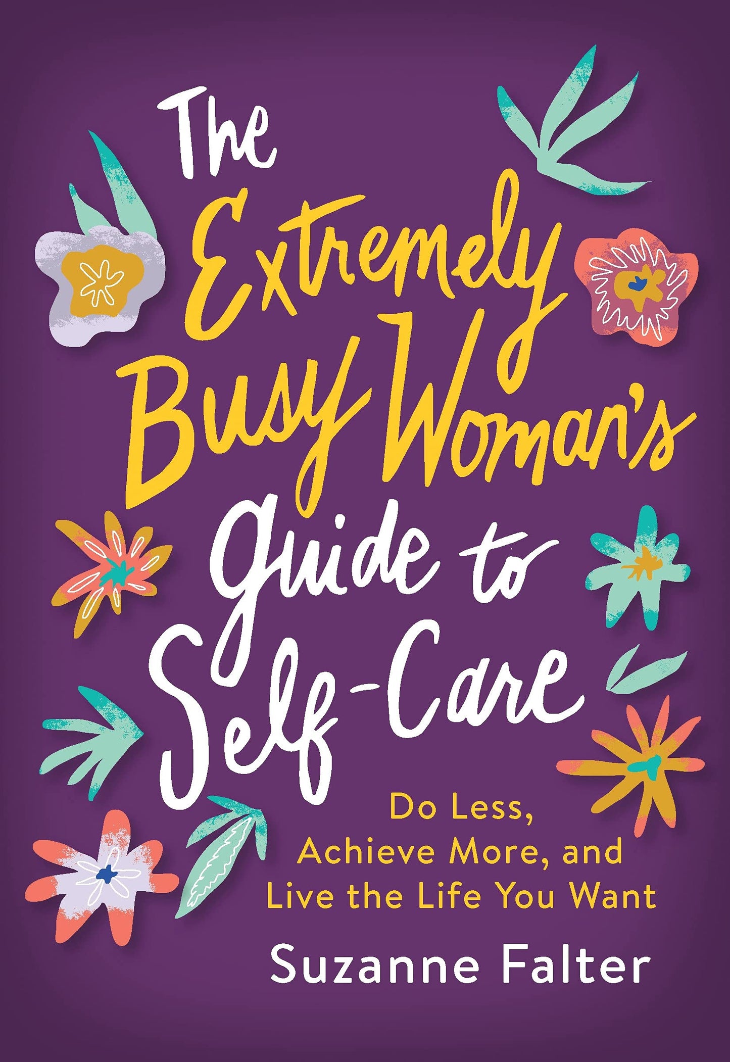 The Extremely Busy Woman's Guide to Self-Care: Do Less, Achieve More, and Live the Life You Want (Self-Help Workbook for Stress Relief and Mental Health) - 2121