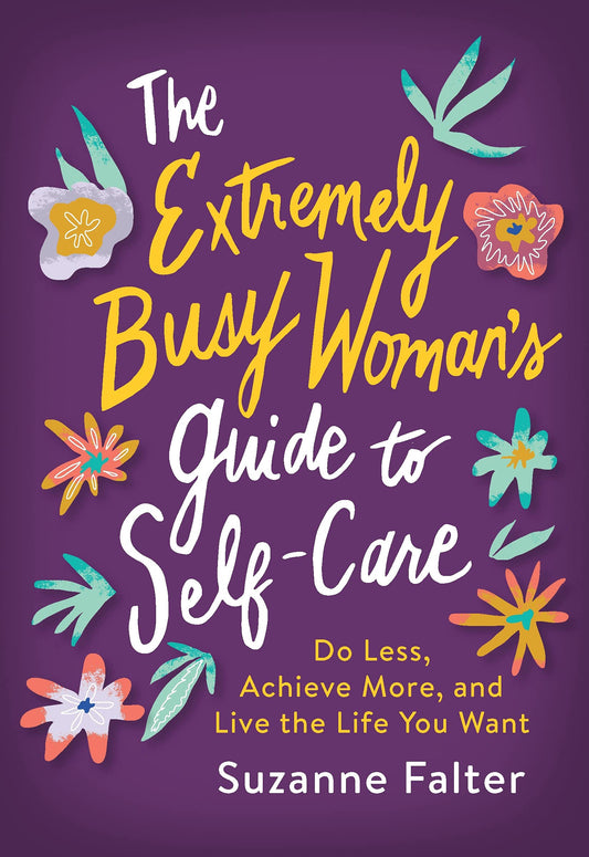The Extremely Busy Woman's Guide to Self-Care: Do Less, Achieve More, and Live the Life You Want (Self-Help Workbook for Stress Relief and Mental Health) - 2121