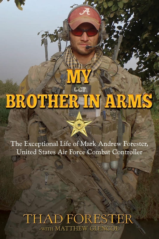 My Brother in Arms: The Exceptional Life of Mark Andrew Forester, United States Air Force Combat Controller - 7046