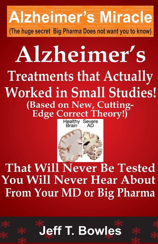 Alzheimer's Treatments That Actually Worked In Small Studies! (Based On New, Cutting-Edge, Correct Theory!) That Will Never Be Tested & You Will Never Hear About From Your MD Or Big Pharma !