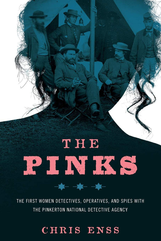 The Pinks: The First Women Detectives, Operatives, and Spies with the Pinkerton National Detective Agency - 4636