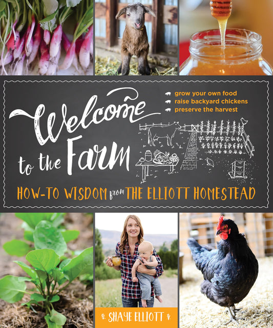 Welcome to the Farm: How-to Wisdom from The Elliott Homestead (The Homesteader's Guides)