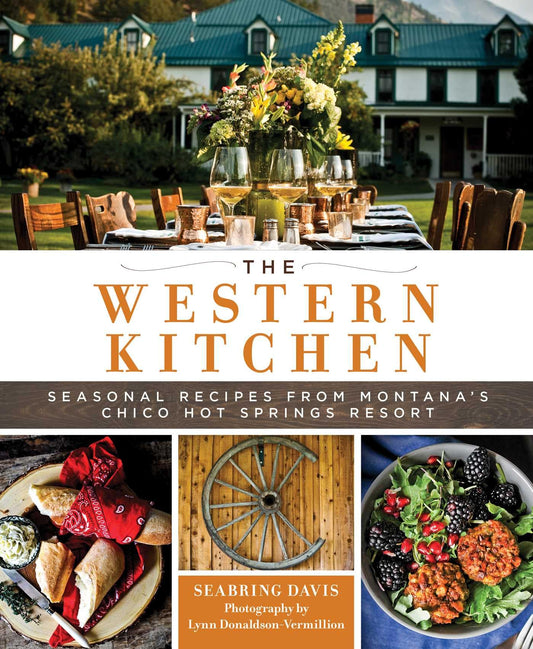 The Western Kitchen: Seasonal Recipes from Montana's Chico Hot Springs Resort