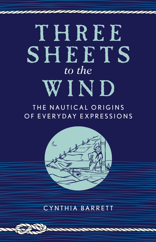 Three Sheets to the Wind: The Nautical Origins of Everyday Expressions - 1678