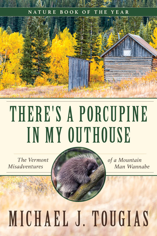 There's a Porcupine in My Outhouse: The Vermont Misadventures of a Mountain Man Wannabe - 1285