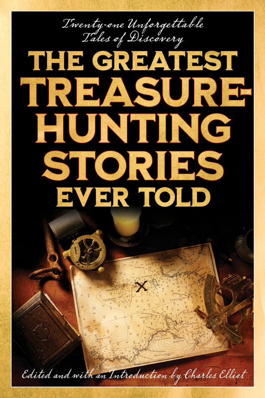 The Greatest Treasure-Hunting Stories Ever Told: Twenty-One Unforgettable Tales of Discovery - 9528