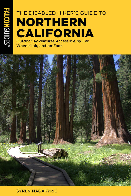 The Disabled Hiker's Guide to Northern California: Outdoor Adventures Accessible by Car, Wheelchair, and on Foot (Falcon Guides)