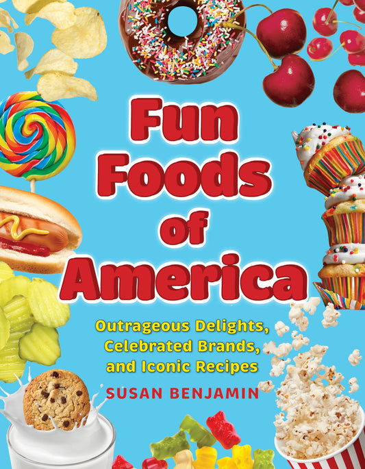 Fun Foods of America: Outrageous Delights, Celebrated Brands, and Iconic Recipes