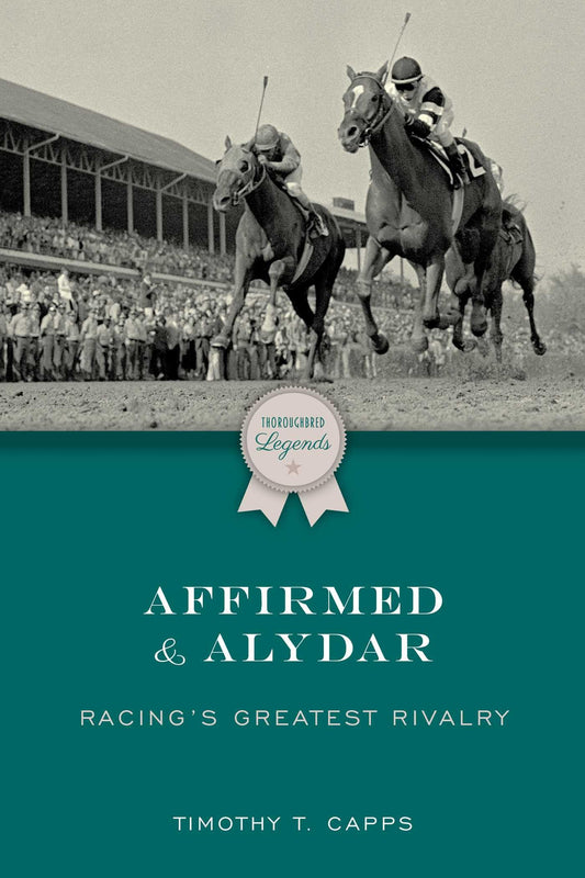 Affirmed and Alydar: Racing's Greatest Rivalry (Thoroughbred Legends)