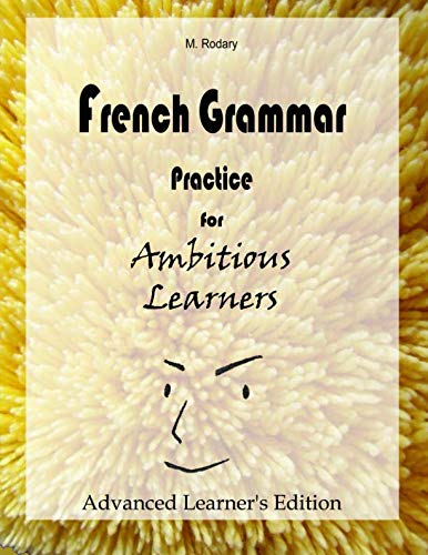 French Grammar Practice for Ambitious Learners - Advanced Learner's Edition (French for Ambitious Learners) - 6297