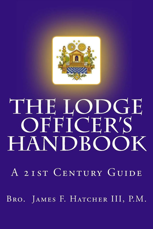The Lodge Officer's Handbook: For the 21st Century Masonic Officer (Tools for the 21st Century Mason)