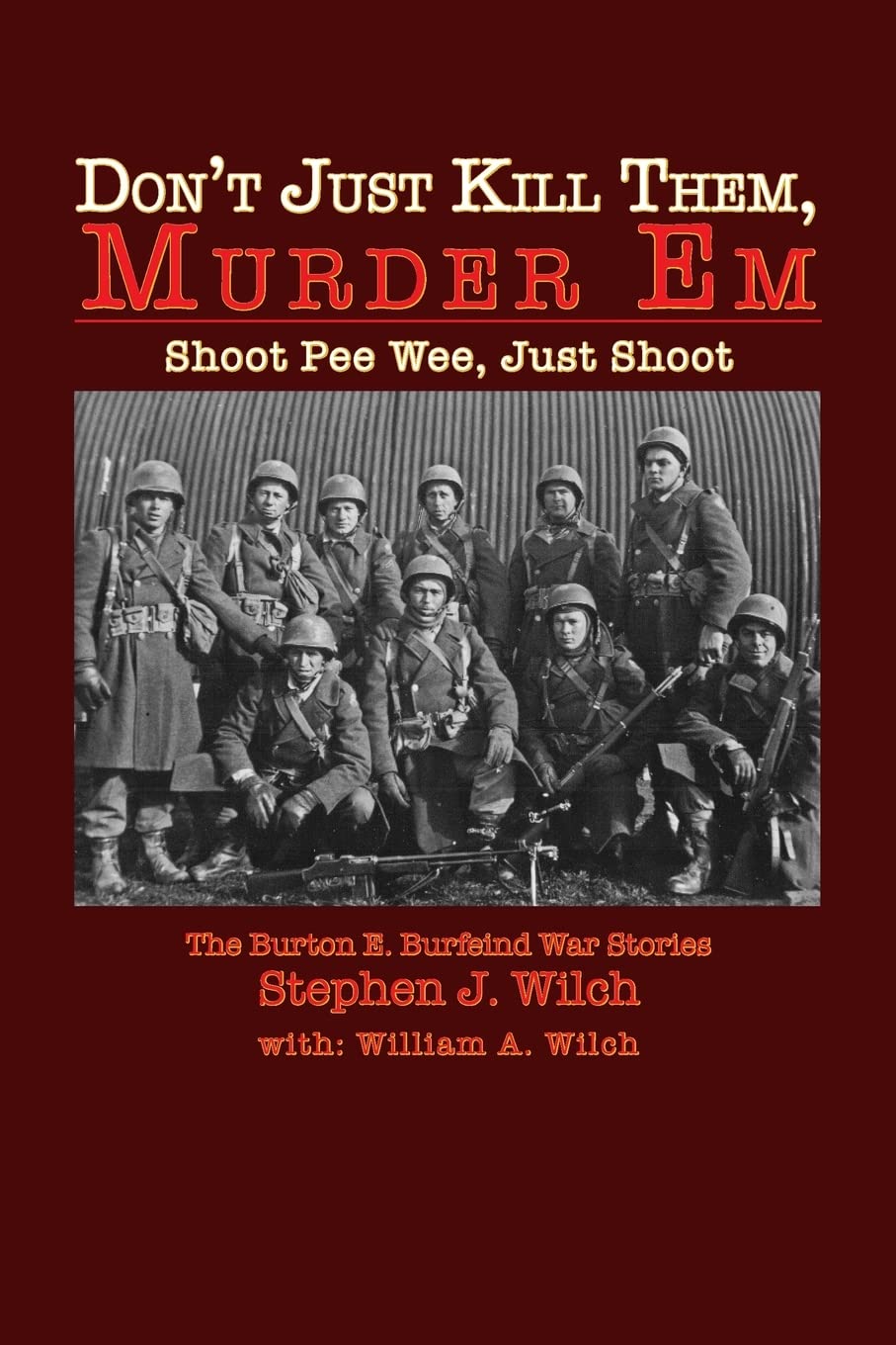 "Don't Just Kill Them, Murder Em": Burton E. Burfeind's War Stories