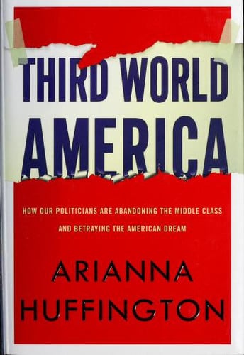 Third World America How Our Politicians are Abandoning the Middle Class and Betraying the American Dream