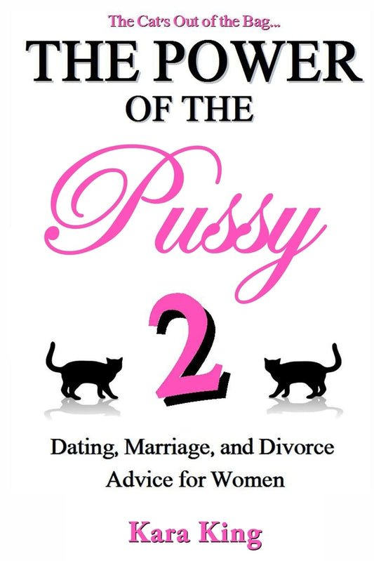 The Power of the Pussy Part Two: Dating, Marriage, and Divorce Advice for Women (Dating and Relationship Advice for Women - Get What You Want From Men: Love, Respect, Commitment, and More!)