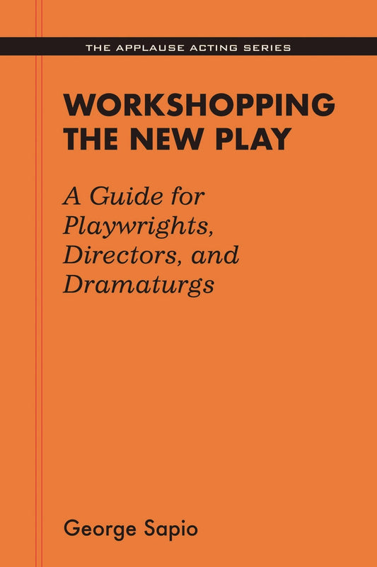 Workshopping the New Play: A Guide for Playwrights Directors and Dramaturgs (Applause Acting Series)