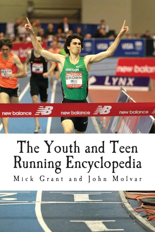 The Youth and Teen Running Encyclopedia: A Complete Guide for Middle and Long Distance Runners Ages 6 to 18 - 3224