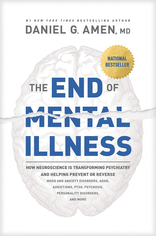 The End of Mental Illness: How Neuroscience Is Transforming Psychiatry and Helping Prevent or Reverse Mood and Anxiety Disorders, ADHD, Addictions, PTSD, Psychosis, Personality Disorders, and More - 7934