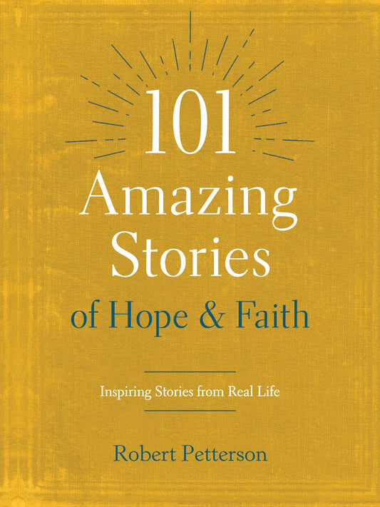 101 Amazing Stories of Hope and Faith: Inspiring Stories from Real Life