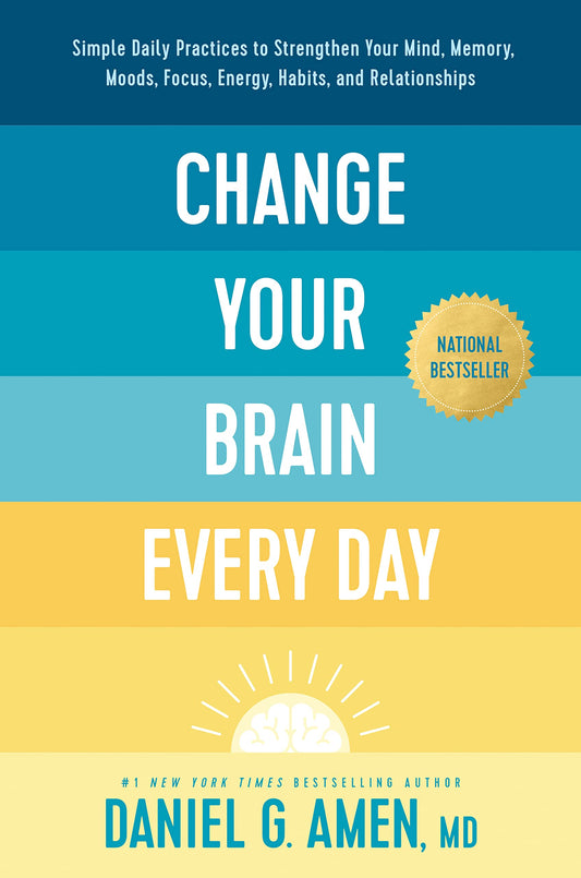 Change Your Brain Every Day: Simple Daily Practices to Strengthen Your Mind, Memory, Moods, Focus, Energy, Habits, and Relationships - 9373