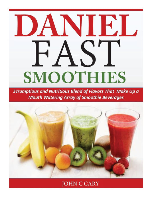 Daniel Fast Smoothies: Scrumptious and Nutritious Blend of Flavors That Make Up a Mouth Watering Array of Smoothie Beverages - 2989