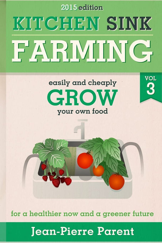 Kitchen Sink Farming Volume 3: Easily and Cheaply Grow Your Own Food for a Healthier Now and a Greener Future - 4581