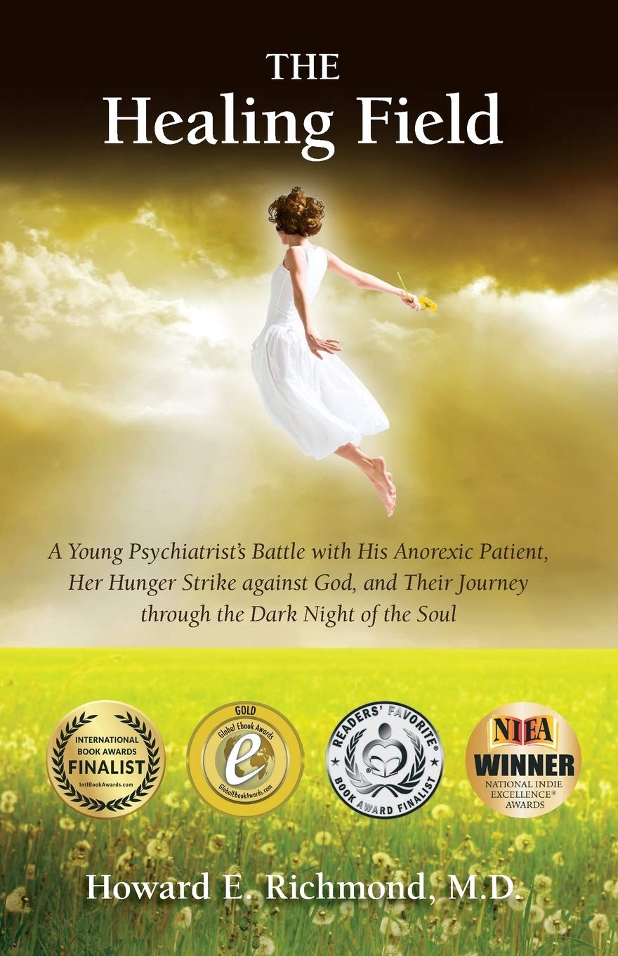The Healing Field: A Young Psychiatrist's Battle With His Anorexic Patient, Her Hunger Strike Against God and Their Journey Through the Dark Night of the Soul