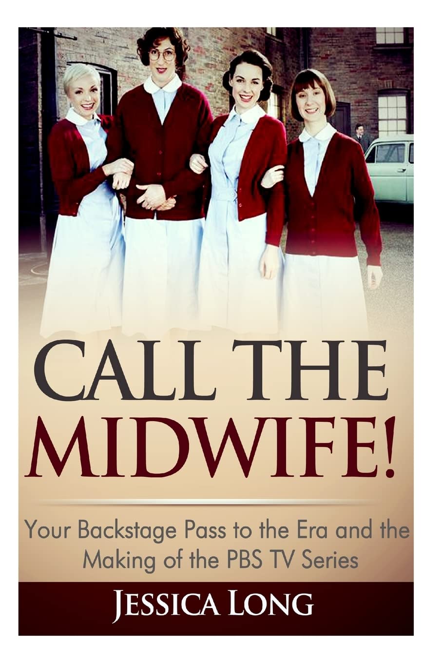 Call The Midwife!: Your Backstage Pass to the Era and Making of the PBS TV Series