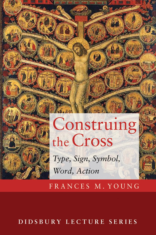 Construing the Cross: Type, Sign, Symbol, Word, Action (Didsbury Lectures)