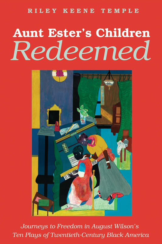 Aunt Ester's Children Redeemed: Journeys to Freedom in August Wilson's Ten Plays of Twentieth-Century Black America