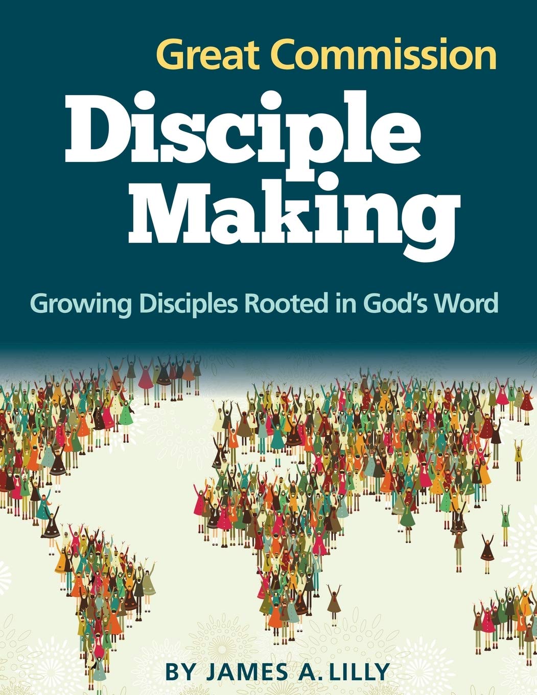 Great Commission Disciple Making: Growing Disciples Rooted in God's Word (Biblical Disciple Making)