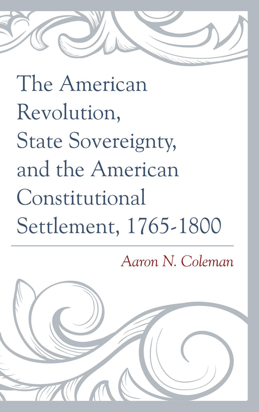 The American Revolution, State Sovereignty, and the American Constitutional Settlement, 1765–1800 - 772