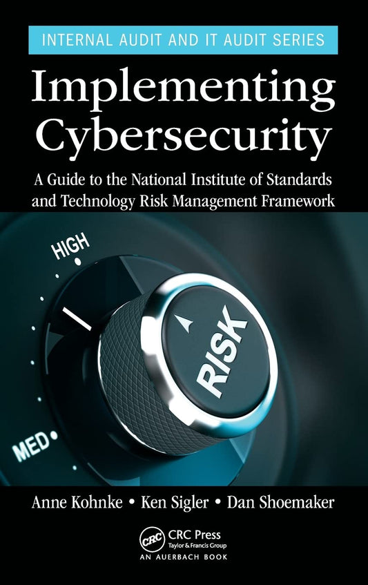 Implementing Cybersecurity: A Guide to the National Institute of Standards and Technology Risk Management Framework (Internal Audit and IT Audit)