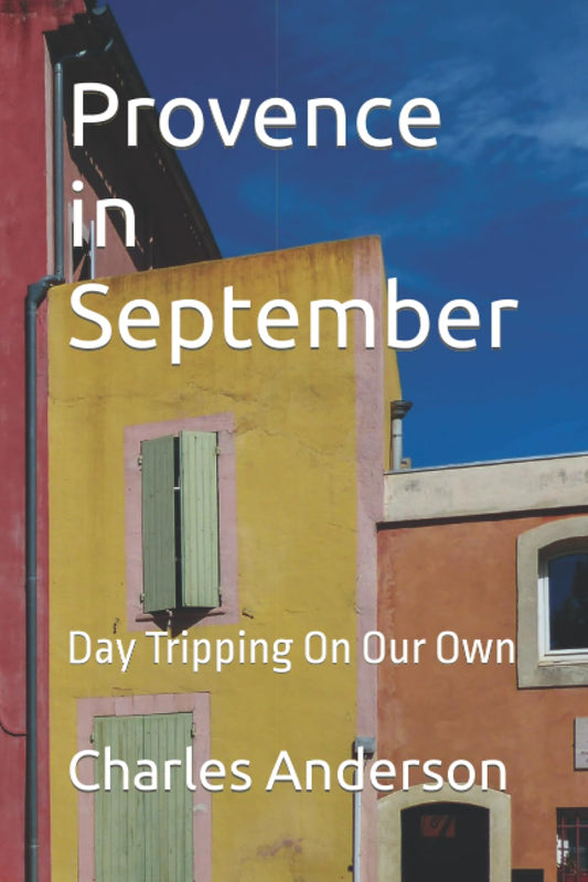 Provence in September: Day Tripping On Our Own (Travels on Our Own)