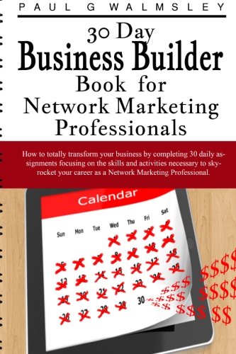 30 Day Business Builder Book for Network Marketing Professionals: How to totally transform your business by completing 30 daily assignments focusing ... necessary to skyrocket your career.