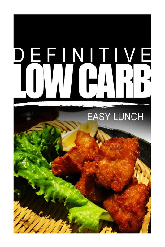 Definitive Low Carb - Easy Lunch: Ultimate low carb cookbook for a low carb diet and low carb lifestyle. Sugar free, wheat-free and natural