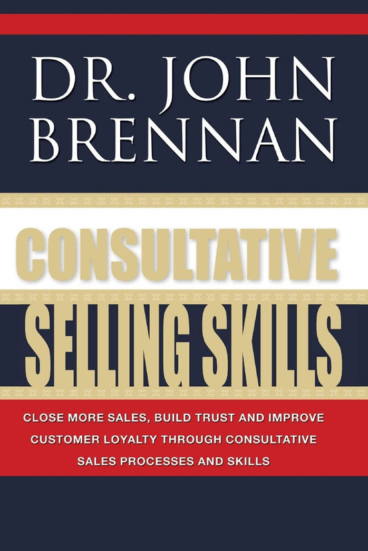 Consultative Selling Skills: Revised and Updated