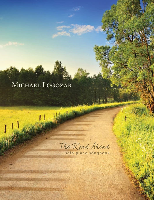 Michael Logozar - The Road Ahead: solo piano songbook (Michael Logozar - Solo Piano Printed Sheet Music Songbooks)