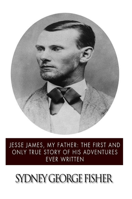 Jesse James, My Father: The First and Only True Story of His Adventures Ever Written - 2212