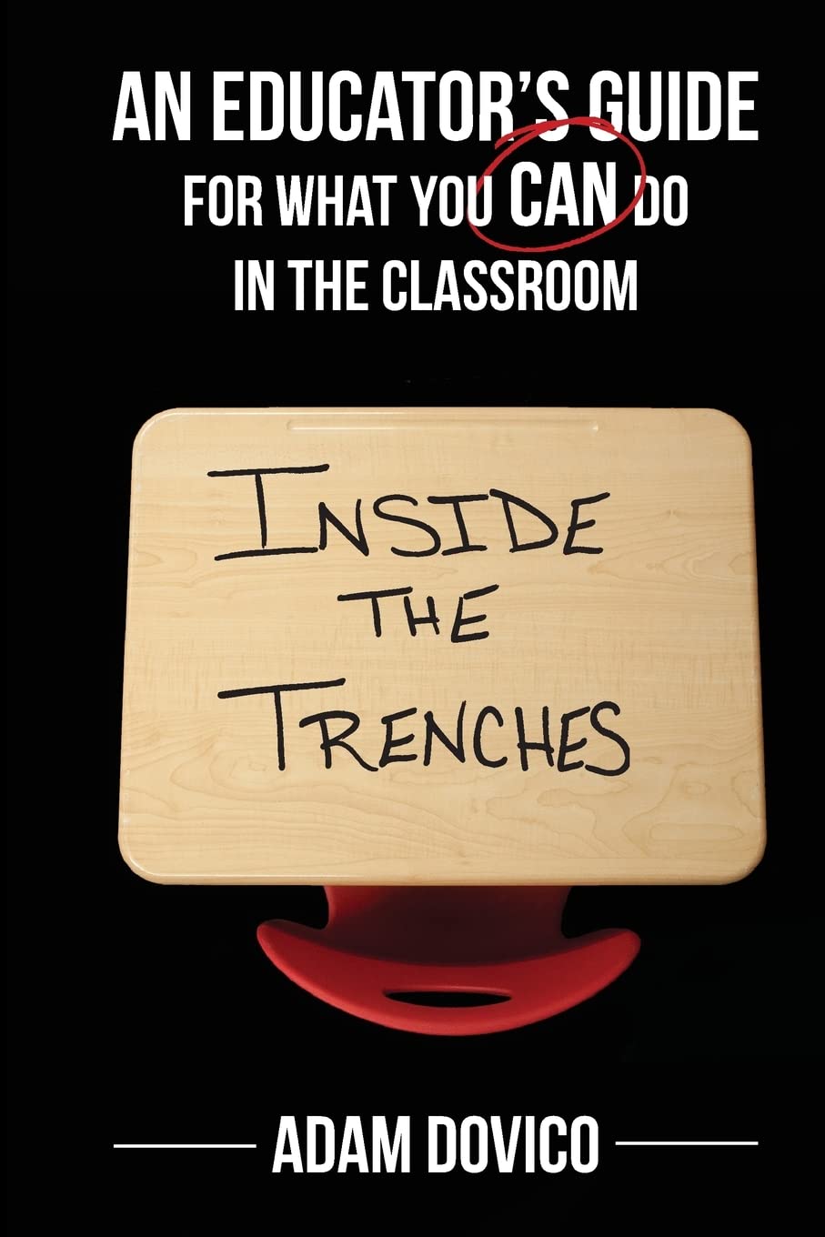 Inside the Trenches: An Educator's Guide for What You CAN Do in the Classroom